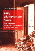 Tam gdzie przeszła burza Losy polskiego dziedzictwa kulturowego w latach 1914-1920. Autor: Łaskarzewska Hanna. SmakLiter.pl Okładka książki Tam gdzie przeszła burza Losy polskiego dziedzictwa kulturowego w latach 1914-1920