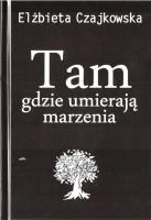 Tam gdzie umierają marzenia. Autor: Elżbieta Czajkowska. SmakLiter.pl Okładka książki Tam gdzie umierają marzenia