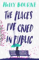 THE PLACES IVE CRIED IN PUBLIC. Autor: Holly Bourne. SmakLiter.pl Okładka książki THE PLACES IVE CRIED IN PUBLIC