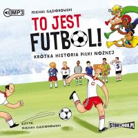 To jest futbol! Krótka historia piłki nożnej CD - Audiobook. Autor: Michał Gąsiorowski. SmakLiter.pl Okładka książki To jest futbol! Krótka historia piłki nożnej CD - Audiobook