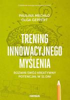 TRENING INNOWACYJNEGO MYŚLENIA ROZWIŃ SWÓJ KREATYWNY POTENCJAŁ W 31 DNI. Autor: Paulina Mechło, OLGA GEPPERT. SmakLiter.pl Okładka książki TRENING INNOWACYJNEGO MYŚLENIA ROZWIŃ SWÓJ KREATYWNY POTENCJAŁ W 31 DNI