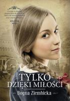 Tylko dzięki miłości (autograf). Autor: Ziembicka Bogna. SmakLiter.pl Okładka książki Tylko dzięki miłości (autograf)
