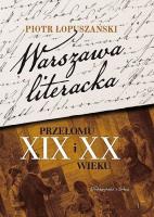 Warszawa literacka przełomu XIX i XX wieku DL. Autor: Łopuszański Piotr. SmakLiter.pl Okładka książki Warszawa literacka przełomu XIX i XX wieku DL