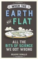 When the Earth Was Flat All the bits of science we got wrong. Autor: Donald Graeme. SmakLiter.pl Okładka książki When the Earth Was Flat All the bits of science we got wrong