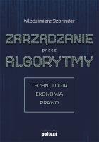 ZARZĄDZANIE PRZEZ ALGORYTMY TECHNOLOGIA EKONOMIA PRAWO. Autor: Włodzimierz Szpringer. SmakLiter.pl Okładka książki ZARZĄDZANIE PRZEZ ALGORYTMY TECHNOLOGIA EKONOMIA PRAWO