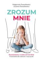 ZROZUM MNIE ROZWÓJ DZIECKA OD 5 DO 10 LAT PRZEWODNIK DLA RODZICÓW I NAUCZYCIELI. Autor: Taraszkiewicz Małgorzata, Taraszkiewicz Zuzanna. SmakLiter.pl Okładka książki ZROZUM MNIE ROZWÓJ DZIECKA OD 5 DO 10 LAT PRZEWODNIK DLA RODZICÓW I NAUCZYCIELI