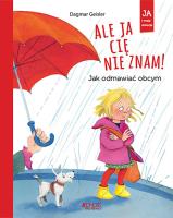Ale ja cię nie znam! Jak odmawiać obcym. Autor: Dagmar Geisler. SmakLiter.pl Okładka książki Ale ja cię nie znam! Jak odmawiać obcym