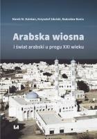 Arabska Wiosna i świat arabski u progu XXI wieku. Autor: Dziekan Marek M., Zdulski Krzysztof, Bania Radosław. SmakLiter.pl Okładka książki Arabska Wiosna i świat arabski u progu XXI wieku