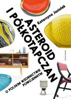 Asteroid i półkotapczan. O polskim wzornictwie.... Autor: Katarzyna Jasiołek. SmakLiter.pl Okładka książki Asteroid i półkotapczan. O polskim wzornictwie...