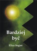 Bardziej być. Autor: Segiet Eliza. SmakLiter.pl Okładka książki Bardziej być