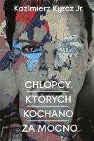 Chłopcy których kochano za mocno. Autor: Kazimierz Kyrcz Jr.. SmakLiter.pl Okładka książki Chłopcy których kochano za mocno
