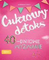 CUKROWY DETOKS 40-DNIOWE WYZWANIE. Autor: HANNAH FREY. SmakLiter.pl Okładka książki CUKROWY DETOKS 40-DNIOWE WYZWANIE