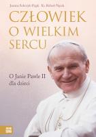 Człowiek o wielkim sercu O Janie Pawle II dla dzieci. Autor: JOANNA SOBCZYK-PAJĄK, Robert Nęcek. SmakLiter.pl Okładka książki Człowiek o wielkim sercu O Janie Pawle II dla dzieci