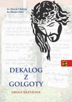 Dekalog z Golgoty. Drogi krzyżowe. Autor: ks. Marcin Cholewa, ks. Marek Gilski. SmakLiter.pl Okładka książki Dekalog z Golgoty. Drogi krzyżowe