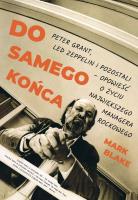 DO SAMEGO KOŃCA. PETER GRANT LED ZEPPELIN I POZOSTALI OPOWIEŚĆ O ŻYCIU NAJWIĘKSZEGO MANAGERA ROCKOWEGO. Autor: Mark Blake. SmakLiter.pl Okładka książki DO SAMEGO KOŃCA. PETER GRANT LED ZEPPELIN I POZOSTALI OPOWIEŚĆ O ŻYCIU NAJWIĘKSZEGO MANAGERA ROCKOWEGO
