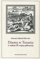 Dżuma w Toruniu w trakcie III wojny północnej. Autor: Pękacka-Falkowska Katarzyna. SmakLiter.pl Okładka książki Dżuma w Toruniu w trakcie III wojny północnej