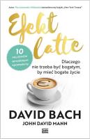EFEKT LATTE DLACZEGO NIE TRZEBA BYĆ BOGATYM BY MIEĆ BOGATE ŻYCIE. Autor: Bachrach David S., John David Mann. SmakLiter.pl Okładka książki EFEKT LATTE DLACZEGO NIE TRZEBA BYĆ BOGATYM BY MIEĆ BOGATE ŻYCIE