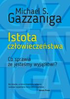 ISTOTA CZŁOWIECZEŃSTWA CO SPRAWIA ŻE JESTEŚMY WYJĄTKOWI WYD. 2. Autor: Gazzaniga Michael S.. SmakLiter.pl Okładka książki ISTOTA CZŁOWIECZEŃSTWA CO SPRAWIA ŻE JESTEŚMY WYJĄTKOWI WYD. 2