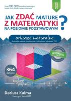 Jak zdać maturę z matematyki na poziomie podstawowym. Arkusze maturalne. Autor: Kulma Dariusz. SmakLiter.pl Okładka książki Jak zdać maturę z matematyki na poziomie podstawowym. Arkusze maturalne