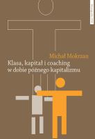Klasa kapitał i coaching w dobie późnego kapitalizmu. Autor: Mokrzan Michał. SmakLiter.pl Okładka książki Klasa kapitał i coaching w dobie późnego kapitalizmu
