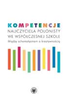 Okładka książki Kompetencje nauczyciela polonisty we współczesnej szkole. Między schematyzmem a kreatywnością