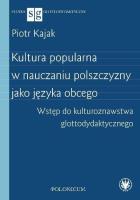 Kultura popularna w nauczaniu polszczyzny jako języka obcego. Wstęp do kulturoznawstwa glottodydakty. Autor: Kajak Piotr. SmakLiter.pl Okładka książki Kultura popularna w nauczaniu polszczyzny jako języka obcego. Wstęp do kulturoznawstwa glottodydakty