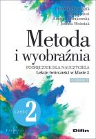 Metoda i wyobraźnia. Lekcje twórczości w klasie 2. Autor: Płóciennik Elżbieta, Just Monika, Dobrakowska Anetta, Woźniak Joanna. SmakLiter.pl Okładka książki Metoda i wyobraźnia. Lekcje twórczości w klasie 2