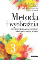 Metoda i wyobraźnia. Lekcje twórczości w klasie 3. Autor: Płóciennik Elżbieta, Just Monika, Dobrakowska Anetta, Woźniak Joanna. SmakLiter.pl Okładka książki Metoda i wyobraźnia. Lekcje twórczości w klasie 3