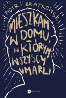 Mieszkam w domu w którym wszyscy umarli. Autor: Bratkowski Piotr. SmakLiter.pl Okładka książki Mieszkam w domu w którym wszyscy umarli