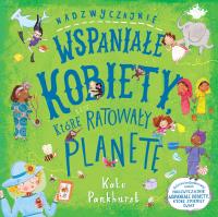 Nadzwyczajnie wspaniałe kobiety które ratowały planetę. Autor: Kate Pankhurst. SmakLiter.pl Okładka książki Nadzwyczajnie wspaniałe kobiety które ratowały planetę