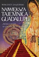 Największa tajemnica Guadalupe. Autor: Łaszewski Wincenty. SmakLiter.pl Okładka książki Największa tajemnica Guadalupe