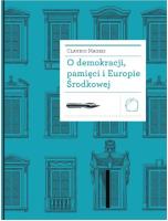 O demokracji, pamięci i Europie Środkowej. Autor: Magris Claudio. SmakLiter.pl Okładka książki O demokracji, pamięci i Europie Środkowej