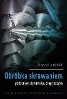 Obróbka skrawaniem.Podstawy, dynamika, diagnostyka. Autor: Jemielniak Krzysztof. SmakLiter.pl Okładka książki Obróbka skrawaniem.Podstawy, dynamika, diagnostyka