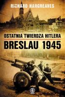 Okładka książki Ostatnia twierdza Hitlera Breslau 1945