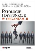 Patologie i dysfunkcje w organizacji. Autor: Kowalewski Karol, Moczydłowska Joanna M.. SmakLiter.pl Okładka książki Patologie i dysfunkcje w organizacji