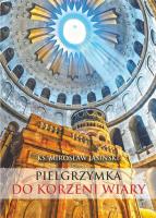 Pielgrzymka do korzeni wiary. Autor: Ks. Mirosław Jasinski. SmakLiter.pl Okładka książki Pielgrzymka do korzeni wiary