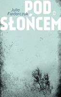 Pod słońcem. Autor: Fiedorczuk Julia. SmakLiter.pl Okładka książki Pod słońcem