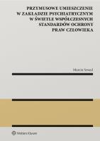 Przymusowe umieszczenie w zakładzie psychiatrycznym w świetle współczesnych standardów ochrony praw. Autor: Szwed Marcin. SmakLiter.pl Okładka książki Przymusowe umieszczenie w zakładzie psychiatrycznym w świetle współczesnych standardów ochrony praw