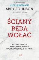 ŚCIANY BĘDĄ WOŁAĆ BYLI PRACOWNICY KLINIK ABORCYJNYCH OPOWIADAJĄ SWOJE HISTORIE. Autor: Abby Johnson, KRISTIN DETROW. SmakLiter.pl Okładka książki ŚCIANY BĘDĄ WOŁAĆ BYLI PRACOWNICY KLINIK ABORCYJNYCH OPOWIADAJĄ SWOJE HISTORIE