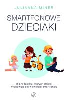 Smartfonowe dzieci.Dla rodziców których dzieci.... Autor: Julianna Miner. SmakLiter.pl Okładka książki Smartfonowe dzieci.Dla rodziców których dzieci...