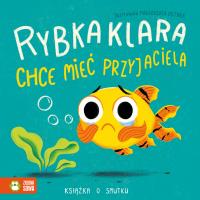 Smutek Rybka Klara chce mieć przyjaciela. Autor: Piasecka- Byra Anna. SmakLiter.pl Okładka książki Smutek Rybka Klara chce mieć przyjaciela