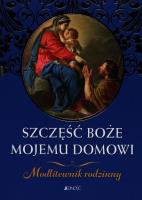 Okładka książki Szczęść Boże mojemu domowi. Modlitewnik rodzinny
