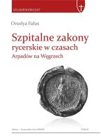 Szpitalne zakony rycerskie w czasach Arpadów..... Autor: Orsolya Falus. SmakLiter.pl Okładka książki Szpitalne zakony rycerskie w czasach Arpadów....