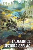 Tajemnice jeziora Szeląg. Autor: Mierzyński Sebastian. SmakLiter.pl Okładka książki Tajemnice jeziora Szeląg