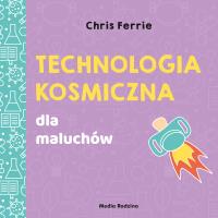 TECHNOLOGIA KOSMICZNA UNIWERSYTET MALUCHA. Autor: Chris Ferrie. SmakLiter.pl Okładka książki TECHNOLOGIA KOSMICZNA UNIWERSYTET MALUCHA