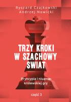 TRZY KROKI W SZACHOWY ŚWIAT PRYNCYPIA I NIUANSE KRÓLEWSKIEJ GRY CZĘŚĆ 3. Autor: Czajkowski Ryszard, Andrzej Nowicki. SmakLiter.pl Okładka książki TRZY KROKI W SZACHOWY ŚWIAT PRYNCYPIA I NIUANSE KRÓLEWSKIEJ GRY CZĘŚĆ 3