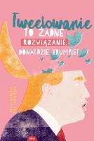 Tweetowanie to żadne rozwiązanie Donaldzie Trumpie !. Autor: Riedrerer Britta, Uhlenbrock Dirk. SmakLiter.pl Okładka książki Tweetowanie to żadne rozwiązanie Donaldzie Trumpie !