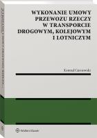 Wykonanie umowy przewozu rzeczy w transporcie drogowym kolejowym i lotniczym. Autor: Garnowski Konrad. SmakLiter.pl Okładka książki Wykonanie umowy przewozu rzeczy w transporcie drogowym kolejowym i lotniczym