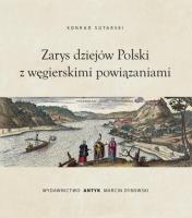Zarys dziejów Polski z powiązaniami węgierskimi. Autor: Konrad Sutarski. SmakLiter.pl Okładka książki Zarys dziejów Polski z powiązaniami węgierskimi