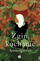 Zgiń, kochanie. Autor: Ariana Harwicz. SmakLiter.pl Okładka książki Zgiń, kochanie